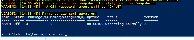 ER80SE : ARNING: ER80SE : [14:55 :45] Creating baseline snapshot 'Lability Baseline Snapshot' [14:55 :45] CNAWI] Keyboard layout will be 'EN-LIS' [14:55 :45] Finished Lab configuration. Name State MenoryAssigned(M) Uptime St at us Version UWI off O PS 00:00:00 Operating normally 7.1 